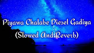 Piyawa Chalabe Diesel Gadiya Slowed And Reverb [upl. by Lebiralc]